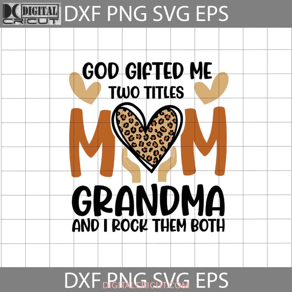 God Gifted Me Two Titles Mom And Grandma I Rock Them Both Svg Mothers Day Cricut File Clipart Png