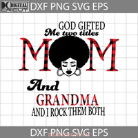 God Gifted Me Two Titles Mom And Grandma Svg Mothers Day Cricut File Clipart Png Eps Dxf