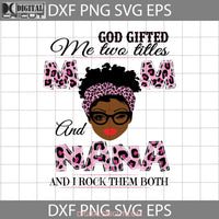 God Gifted Me Two Titles Mom And Nana Svg Black Mothers Day Svgs Cricut File Clipart Png Eps Dxf