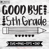 Good Bye 5Th Grade Last Day Of School End Fifth Svg Png Eps Dxf Cricut Silhouette