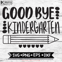 Good Bye Kindergarten Last Day Of School End Svg Png Eps Dxf Cricut Silhouette Printable