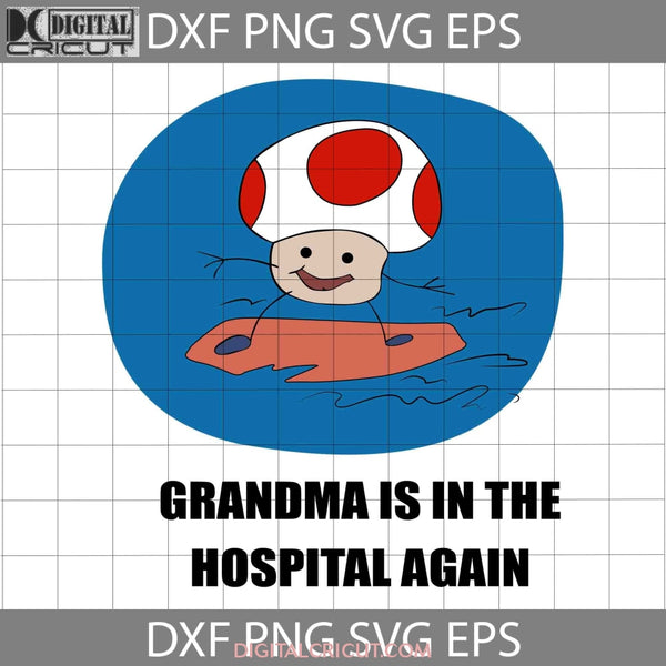 Grandma Is In The Hospital Again Svg Cartoon Cricut File Clipart Png Eps Dxf