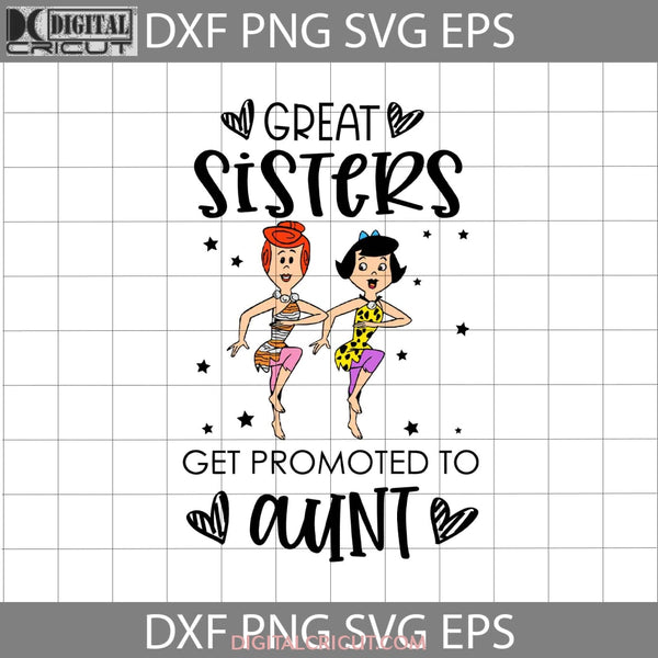 Great Sisters Get Promoted To Aunt Svg Betty Rubble Wilma Flintstones Aunt Mothers Day Cricut File