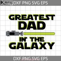 Greatest Dad In The Galaxy Svg Star Wars Fathers Day Cricut File Clipart Png Eps Dxf