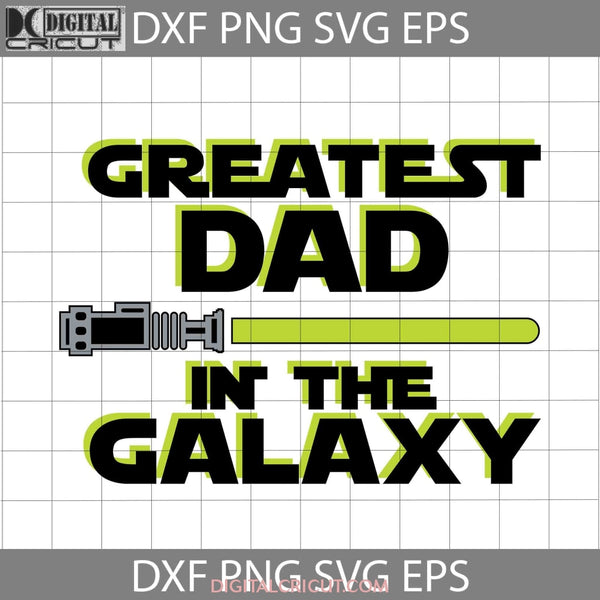 Greatest Dad In The Galaxy Svg Star Wars Fathers Day Cricut File Clipart Png Eps Dxf