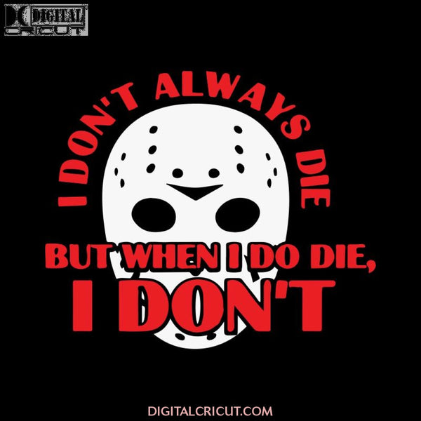 Halloween Svg, Horror Movies Svg, I Don't Always Die But When I Do Die, I Don't