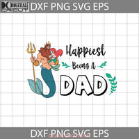 Happiest Being A Dad Svg King Triton And Ariel Fathers Day Cricut File Clipart Png Eps Dxf