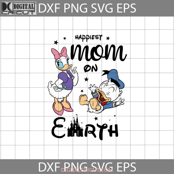 Happiest Mom On Earth Svg Daisy Duck And Baby Donald Mothers Day Cricut File Clipart Png Eps Dxf