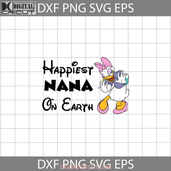 Happiest Nana On Earth Svg Daisy Duck Mom Mothers Day Cricut File Clipart Png Eps Dxf