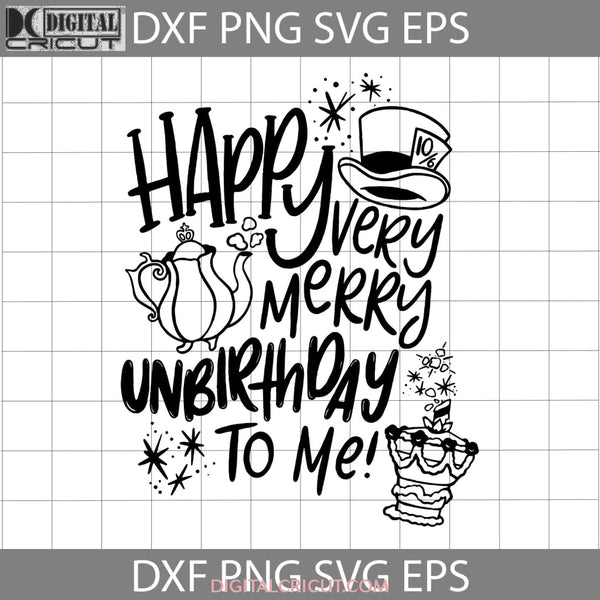 Happy Very Merry Unbirthday To Me Svg Cartoon Svg Cricut File Clipart Png Eps Dxf