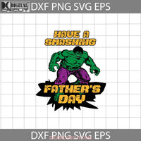 Have A Smashing Fathers Day Svg Hulk Superhero Dad Cricut File Clipart Png Eps Dxf