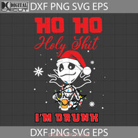 Ho Holy Shit Im Drunk Svg Christmas Gift Cricut File Clipart Png Eps Dxf