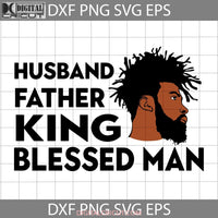 Husband Father King Blessed Man Svg Black Dad Fathers Day Cricut File Clipart Png Eps Dxf