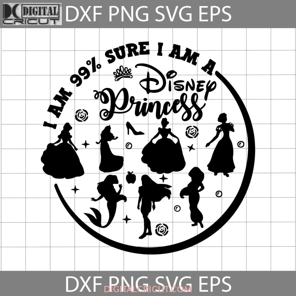 I Am 99% sure I am a princess svg, Princesses Svg, Cartoon svg, cricut ...