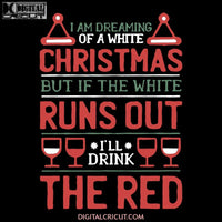 I Am Dreaming Of A White Christmas But If The White Runs Out I'll Drink The Red Svg, Drink Svg, Christmas Svg, Wine Svg, Png, Eps, Dxf