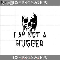 I Am Not A Hugger Svg Skull Svg Halloween Gift Funny Cuties Horror Cricut File Clipart Png Eps Dxf