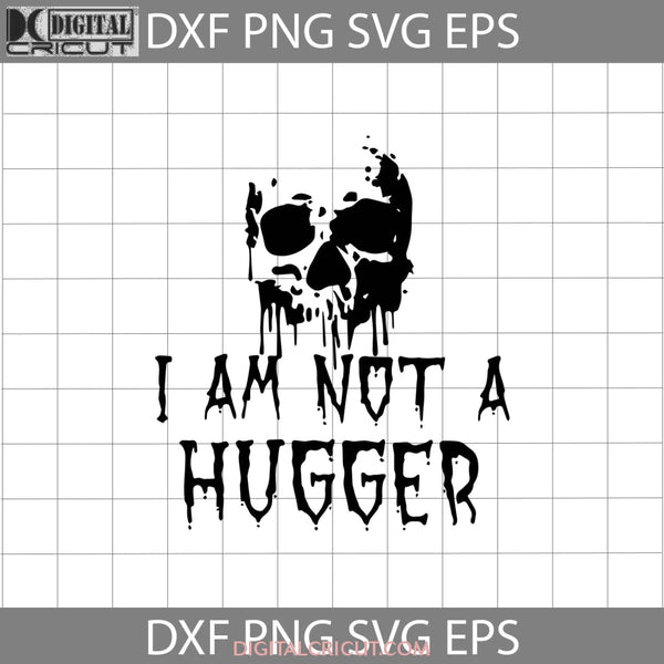 I Am Not A Hugger Svg Skull Svg Halloween Gift Funny Cuties Horror Cricut File Clipart Png Eps Dxf