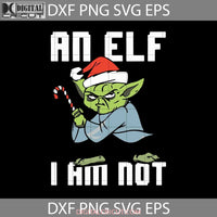 An Elf I Am Not Svg Master Yoda Star Wars Cartoon Christmas Gift Cricut File Clipart Png Eps Dxf