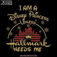 I am Disney princess unless Hallmark needs me Christmas Svg, Christmas Svg, Hallmark Svg, Disney Castle Svg, Cricut File, Clipart, Merry Christmas Svg, Png, Eps, Dxf