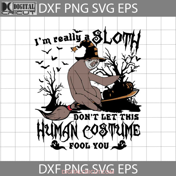 I Am Really Sloth Dont Let This Human Costume Fool You Svg Sloth Svg Witch Halloween Gift Funny