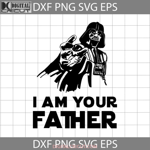 I Am Your Father Svg Darth Vader Svg Star Wars Fathers Day Cricut File Clipart Png Eps Dxf