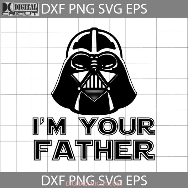 I Am Your Father Svg Darth Vader Svg Star Wars Fathers Day Cricut File Clipart Png Eps Dxf