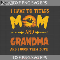 I Have To Titles Mom And Grandma Rock Them Both Svg Pumpkin Halloween Cricut File Clipart Png Eps