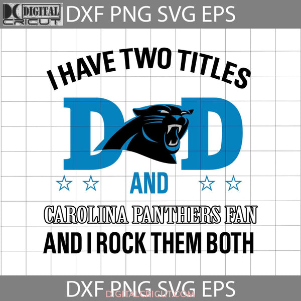 I Have Two Titles Dad And Carolina Panthers Fan Rock Them Bothh Svg Fathers Day Svg Cricut File