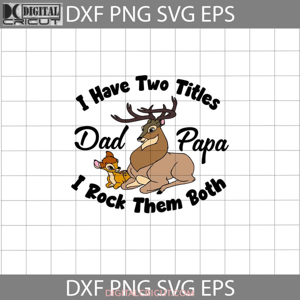 I Have Two Titles Dad And Papa Rock Them Both Svg Bambi Great Prince Of The Forest Fathers Day