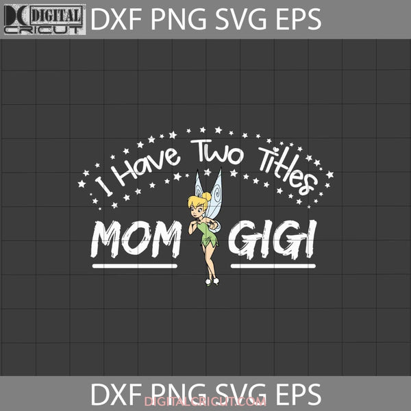I Have Two Titles Mom And Gigi Svg, Tinkerbell Svg, Mother's Day Svg