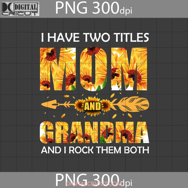 I Have Two Titles Mom And Grandma Png Happy Mothers Day Png Images 300Dpi