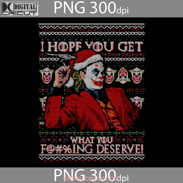 I Hope You Get What Deserve Png Joker Movie Ugly Christmas Gift Png Images 300Dpi