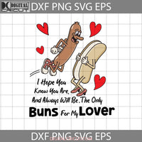 I Hope You Know Are And Always Will Be The Only Buns For My Lover Svg Hot Dog Valentines Day Gift