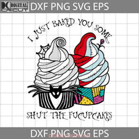 I Just Baked You Some Shut The Fucupcakes Svg Halloween Cricut File Clipart Png Eps Dxf