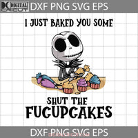 I Just Baked You Some Shut The Fucupcakes Svg Halloween Svg Gift Funny Cuties Cricut File Clipart