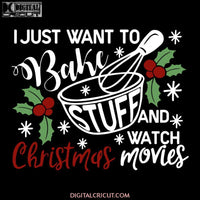 I Just Want To Bake Stuff And Watch Christmas Movies Svg, Christmas Svg, Merry Christmas Svg, Bake Svg, Cake Svg, Cricut File, Clipart, Svg, Png, Eps, Dxf