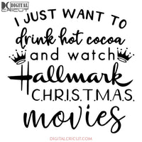 I Just Want To Drink Hot Cocoa And Watch Hallmark Christmas Movies Svg, Christmas Svg, Merry Christmas Svg, Cricut File, Clipart, Svg, Png, Eps, Dxf