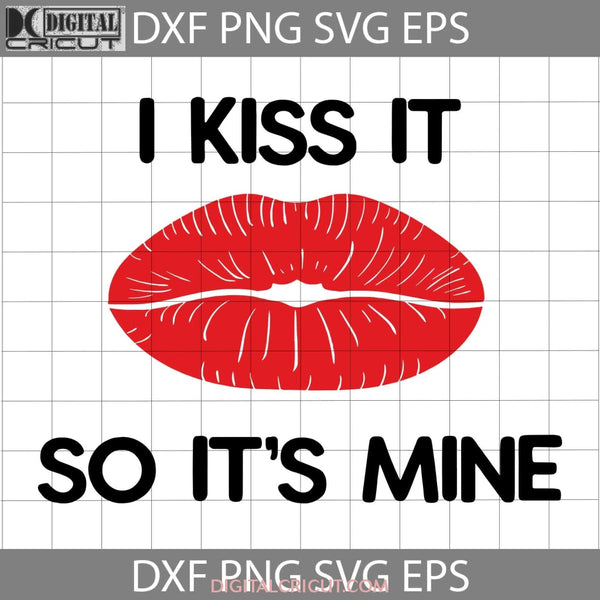 I Kiss It So Its Mine Svg Lips Svg Valentines Day Cricut File Clipart Png Eps Dxf