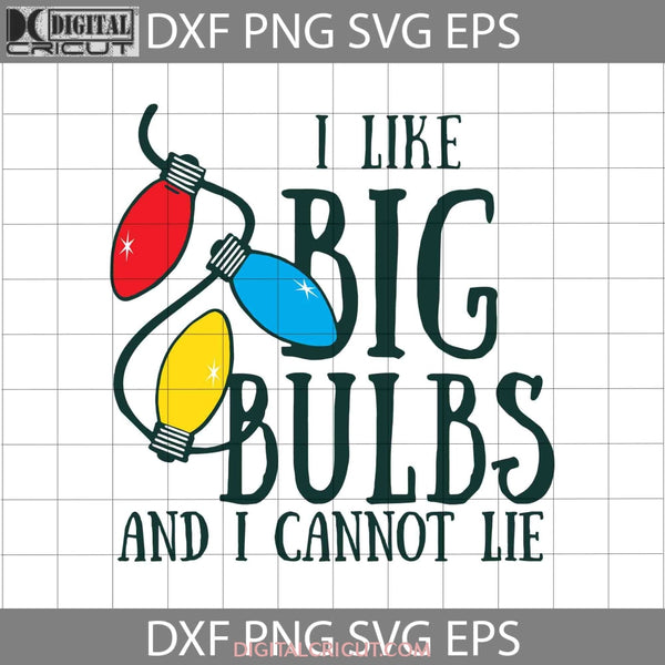 I Like Big Bulbs And Cannot Lie Funny Christmas Svg Gift Cricut File Clipart Png Eps Dxf