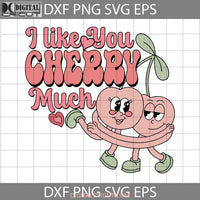 I Like You Cherry Much Svg Love Valentines Day Cricut File Clipart Png Eps Dxf