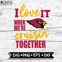 Arizona Cardinals I Love It When We're Cruisin Together Svg, Cricut File, Svg, NFL Svg, Arizona Cardinals Svg, Quote Svg