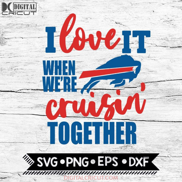 Buffalo Bills I Love It When We're Cruisin Together Svg, Cricut File, Svg, NFL Svg, Buffalo Bills Svg, Quote Svg