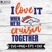 Denver Broncos I Love It When We're Cruisin Together Svg, Cricut File, Svg, NFL Svg, Denver Broncos Svg, Quote Svg
