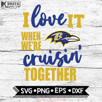 Baltimore Ravens I Love It When We're Cruisin Together Svg, Cricut File, Svg, NFL Svg, Baltimore Ravens Svg, Quote Svg