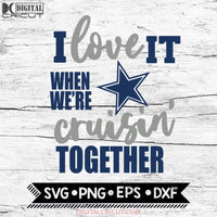 Dallas Cowboys I Love It When We're Cruisin Together Svg, Cricut File, Svg, NFL Svg, Dallas Cowboys Svg, Quote Svg