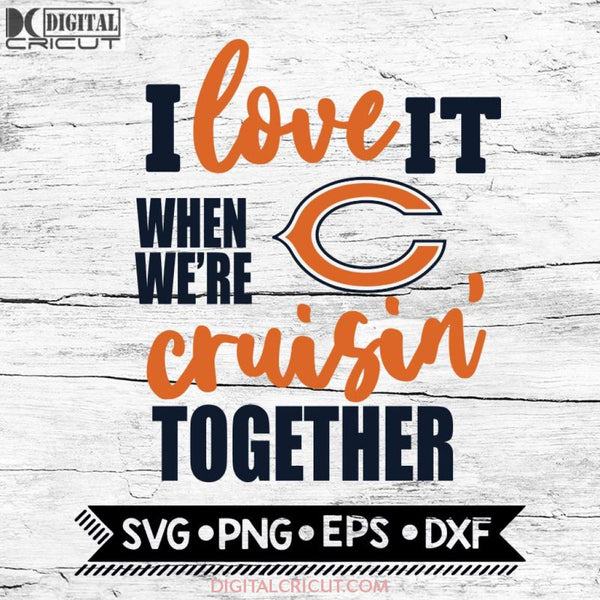 Chicago Bears I Love It When We're Cruisin Together Svg, Cricut File, Svg, NFL Svg, Chicago Bears Svg, Quote Svg