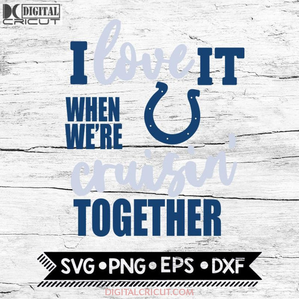 Indianapolis Colts I Love It When We're Cruisin Together Svg, Cricut File, Svg, NFL Svg, Indianapolis Colts Svg, Quote Svg