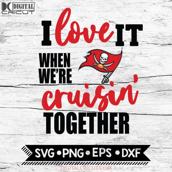 Tampa Bay Buccaneers I Love It When We're Cruisin Together Svg, Cricut File, Svg, NFL Svg, Tampa Bay Buccaneers Svg, Quote Svg