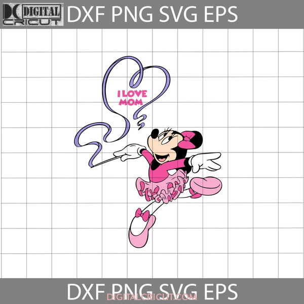 I Love Mom Svg Minnie Mothers Day Cricut File Clipart Png Eps Dxf