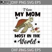 I Love My Mom Most In The World Svg Finding Nemo Mothers Day Svg Cricut File Clipart Png Eps Dxf